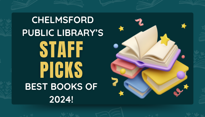 Chelmsford Public Library Staff's BEST BOOKS OF 2024! Teaser image